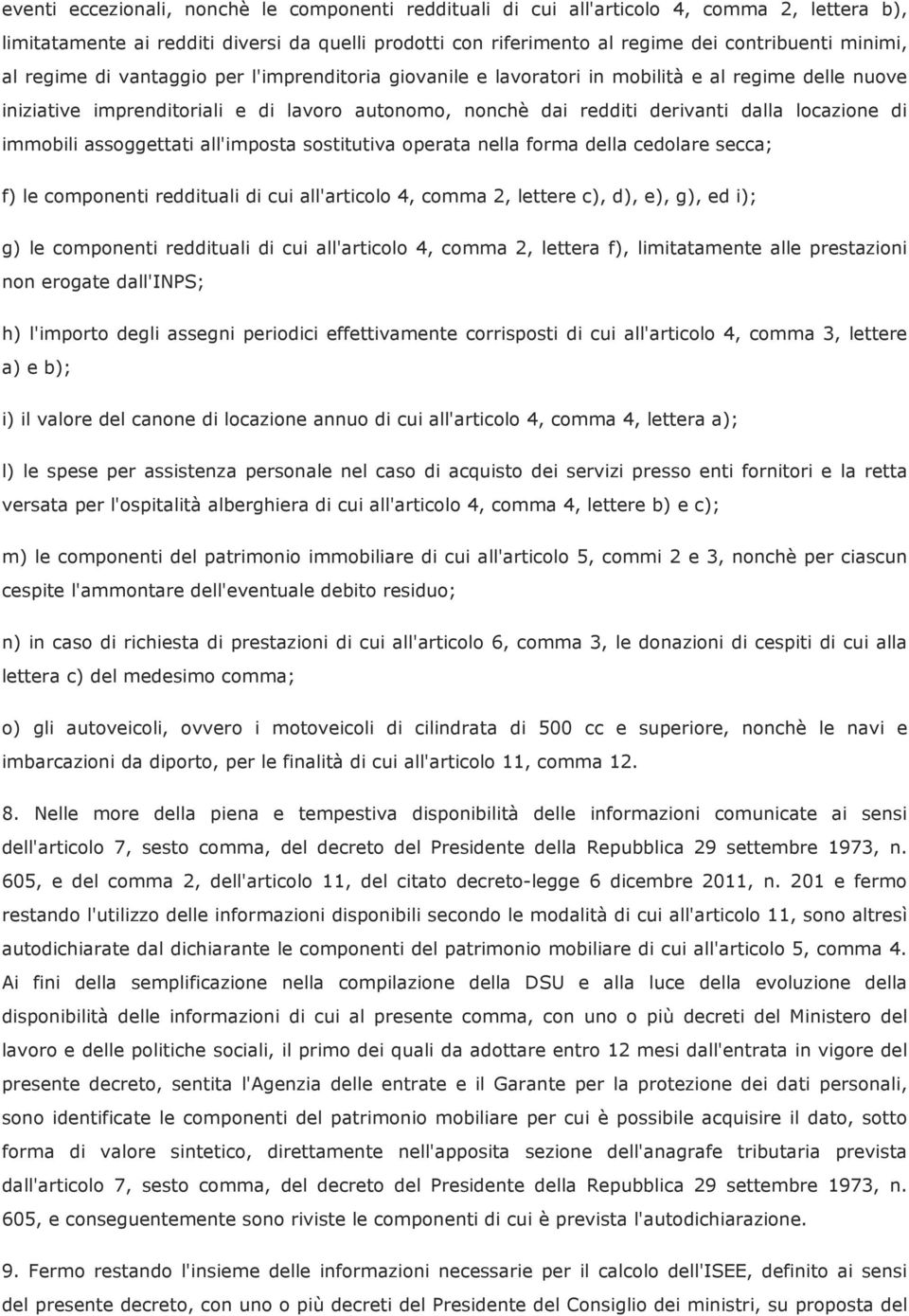 immobili assoggettati all'imposta sostitutiva operata nella forma della cedolare secca; f) le componenti reddituali di cui all'articolo 4, comma 2, lettere c), d), e), g), ed i); g) le componenti