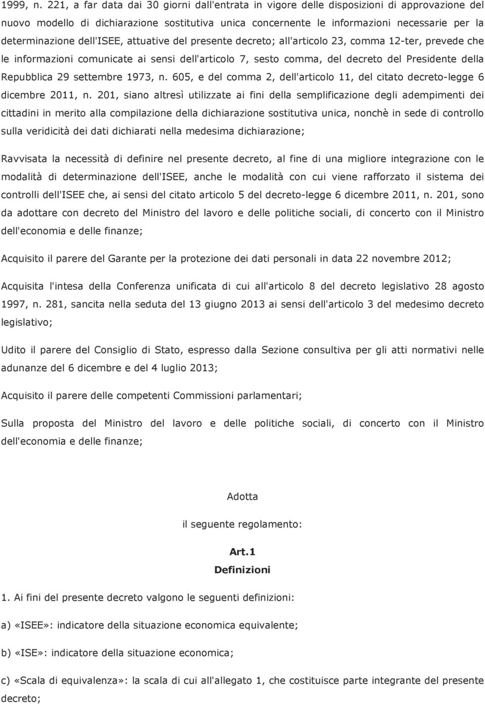 determinazione dell'isee, attuative del presente decreto; all'articolo 23, comma 12-ter, prevede che le informazioni comunicate ai sensi dell'articolo 7, sesto comma, del decreto del Presidente della