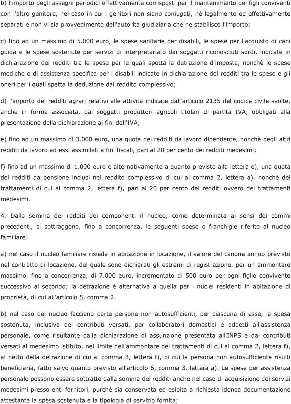 000 euro, le spese sanitarie per disabili, le spese per l'acquisto di cani guida e le spese sostenute per servizi di interpretariato dai soggetti riconosciuti sordi, indicate in dichiarazione dei