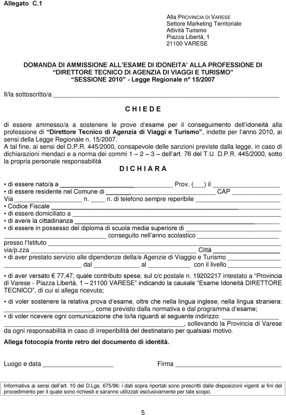 DI VIAGGI E TURISMO SESSIONE 2010 - Legge Regionale n 15/2007 Il/la sottoscritto/a C H I E D E di essere ammesso/a a sostenere le prove d esame per il conseguimento dell idoneità alla professione di