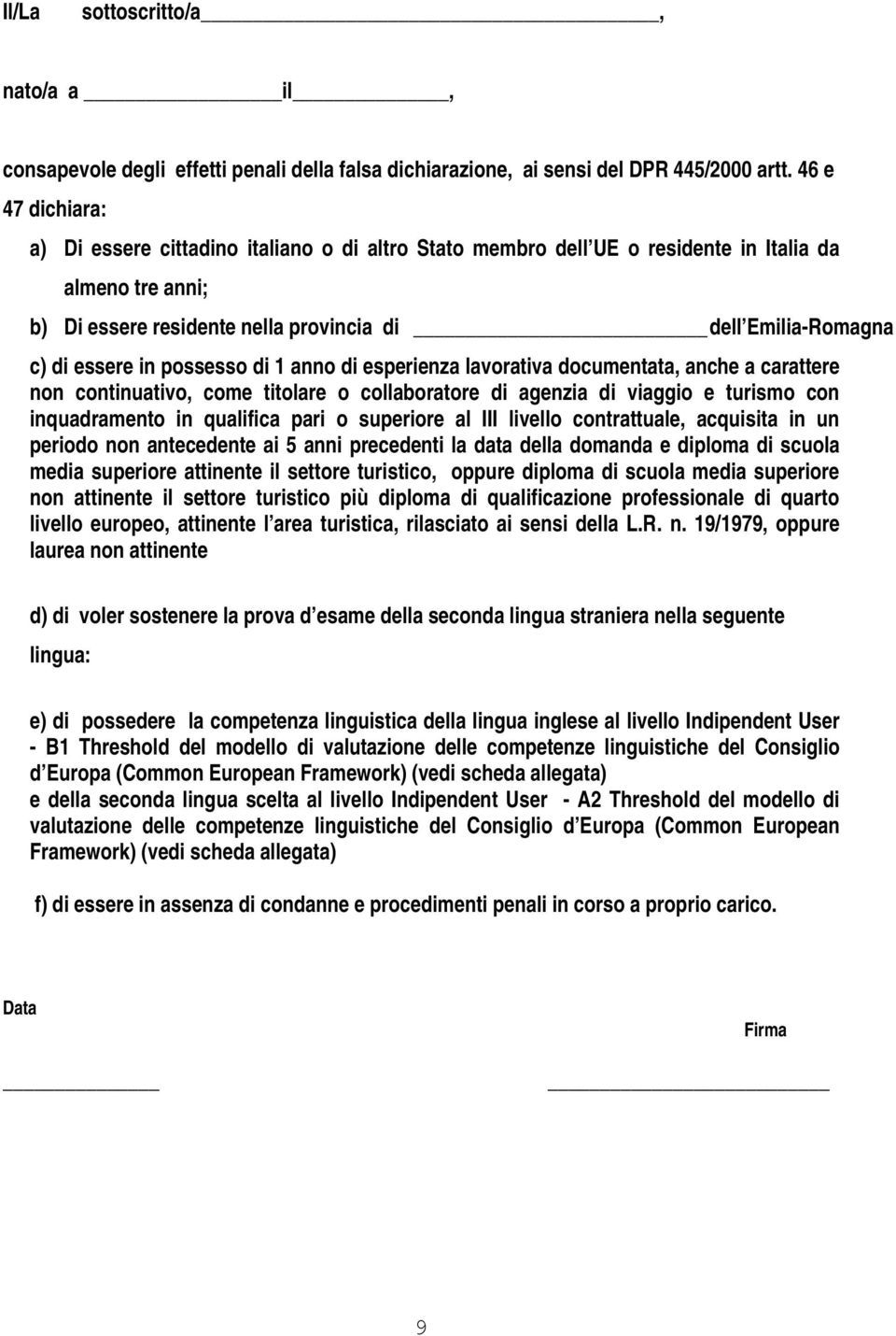 in possesso di 1 anno di esperienza lavorativa documentata, anche a carattere non continuativo, come titolare o collaboratore di agenzia di viaggio e turismo con inquadramento in qualifica pari o