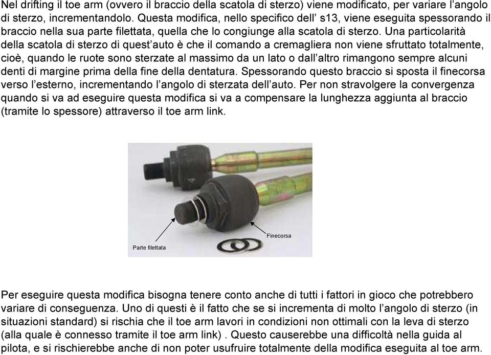 Una particolarità della scatola di sterzo di quest auto è che il comando a cremagliera non viene sfruttato totalmente, cioè, quando le ruote sono sterzate al massimo da un lato o dall altro rimangono