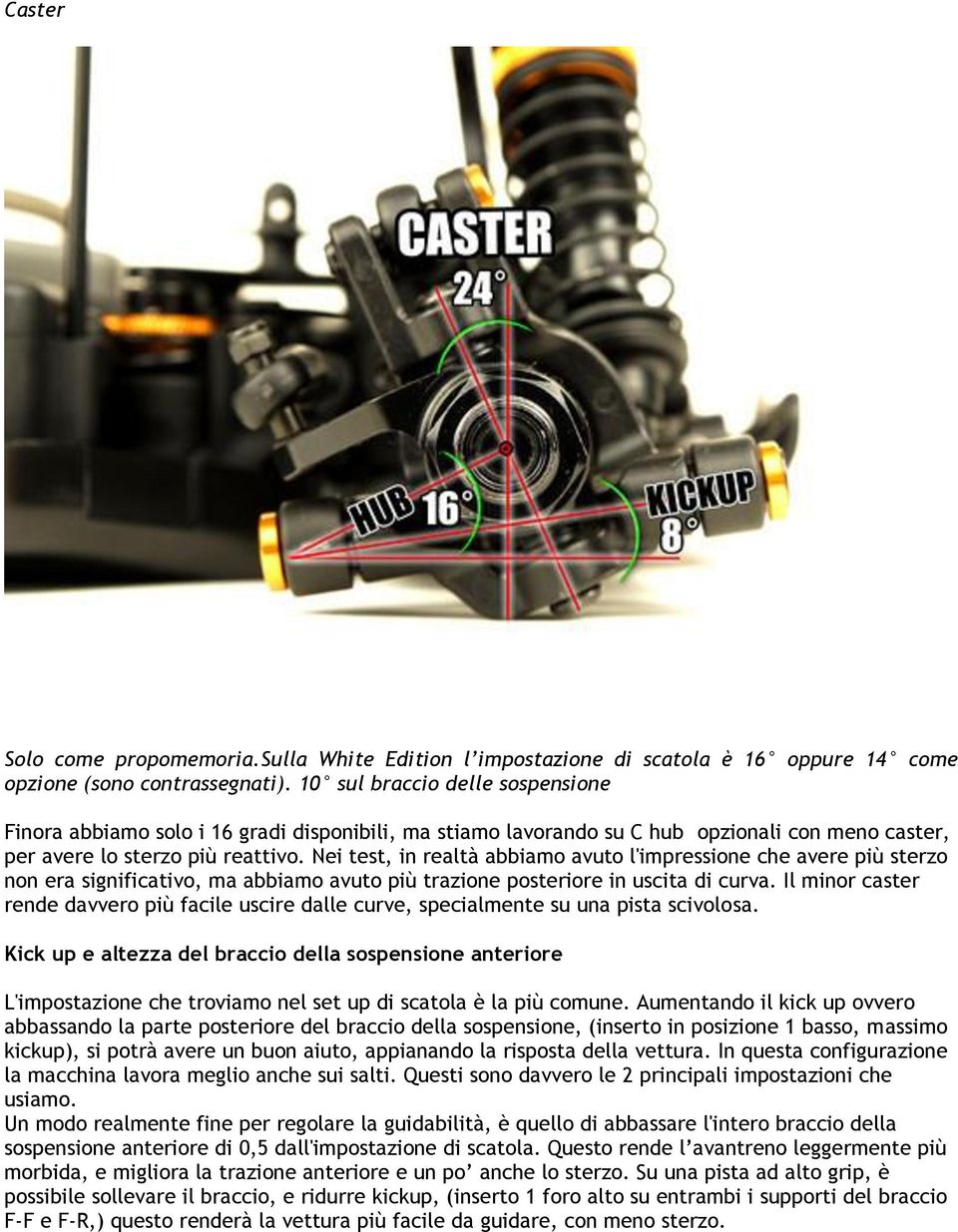 Nei test, in realtà abbiamo avuto l'impressione che avere più sterzo non era significativo, ma abbiamo avuto più trazione posteriore in uscita di curva.