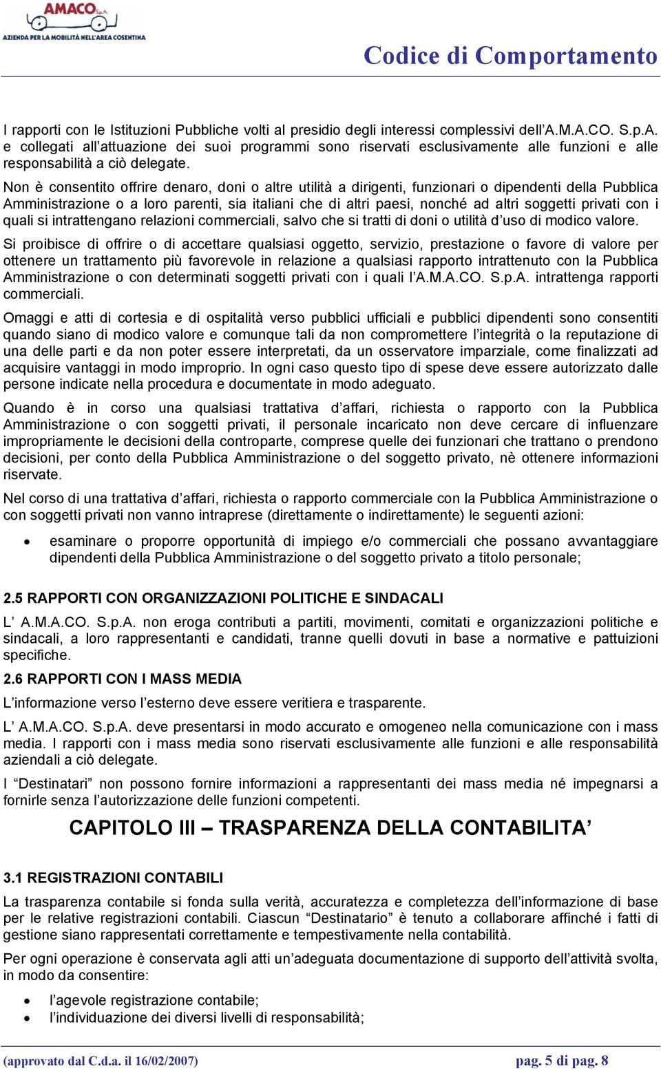 Non è consentito offrire denaro, doni o altre utilità a dirigenti, funzionari o dipendenti della Pubblica Amministrazione o a loro parenti, sia italiani che di altri paesi, nonché ad altri soggetti