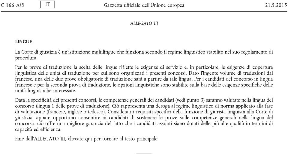 Per le prove di traduzione la scelta delle lingue riflette le esigenze di servizio e, in particolare, le esigenze di copertura linguistica delle unità di traduzione per cui sono organizzati i