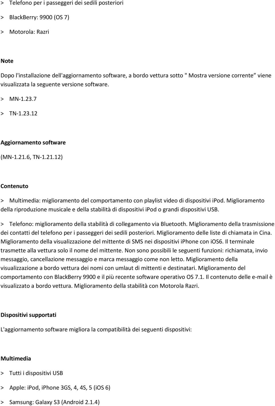 Miglioramento della riproduzione musicale e della stabilità di dispositivi ipod o grandi dispositivi USB. > Telefono: miglioramento della stabilità di collegamento via Bluetooth.