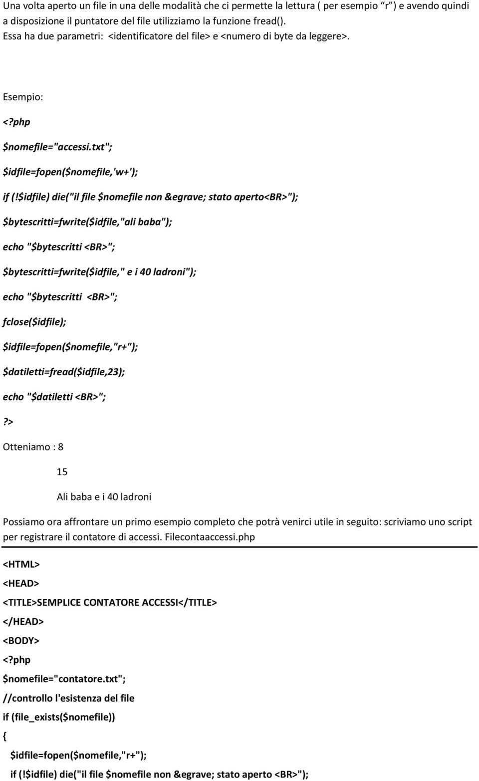 $idfile) die("il file $nomefile non è stato aperto<br>"); $bytescritti=fwrite($idfile,"ali baba"); echo "$bytescritti <BR>"; $bytescritti=fwrite($idfile," e i 40 ladroni"); echo "$bytescritti <BR>";