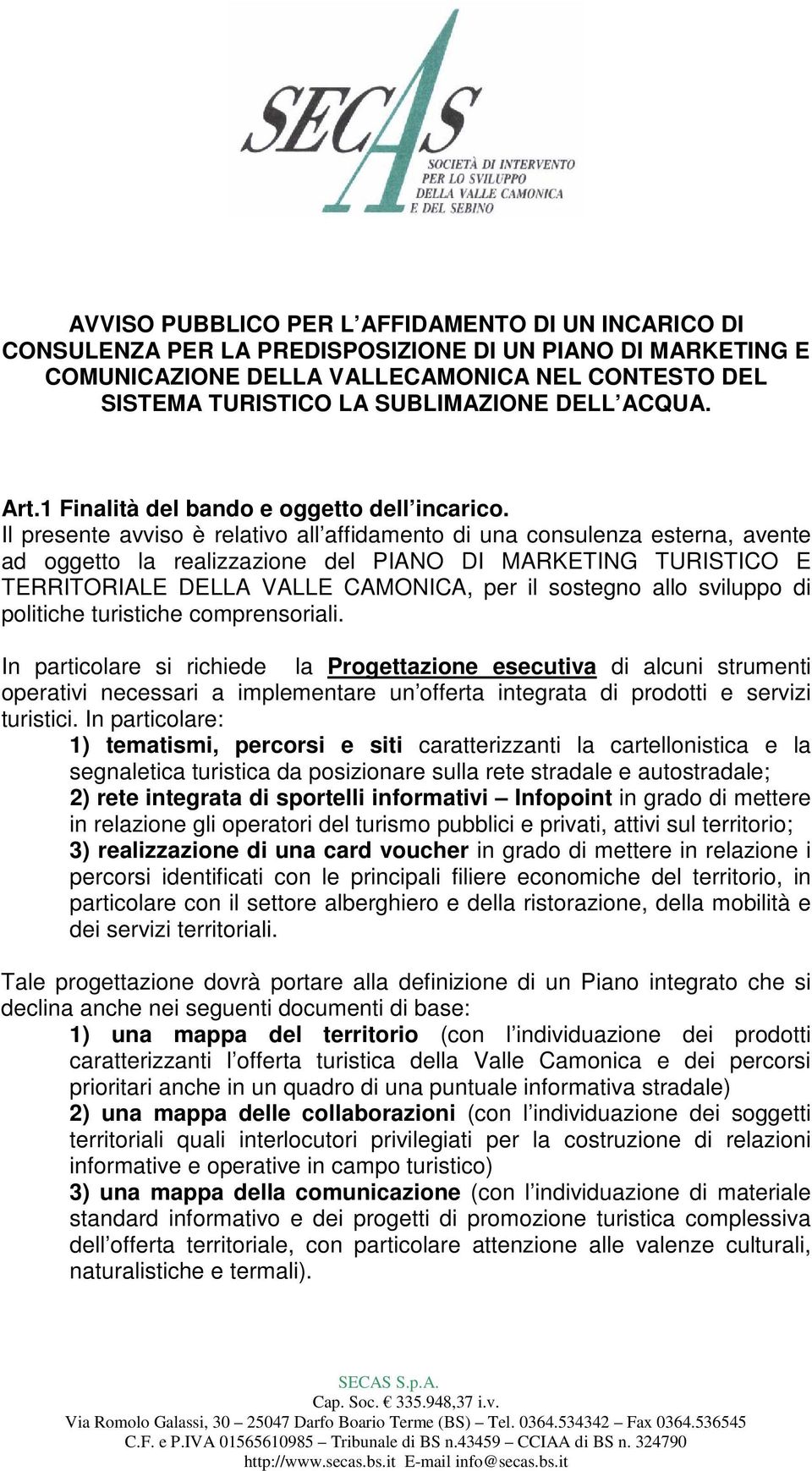 Il presente avviso è relativo all affidamento di una consulenza esterna, avente ad oggetto la realizzazione del PIANO DI MARKETING TURISTICO E TERRITORIALE DELLA VALLE CAMONICA, per il sostegno allo