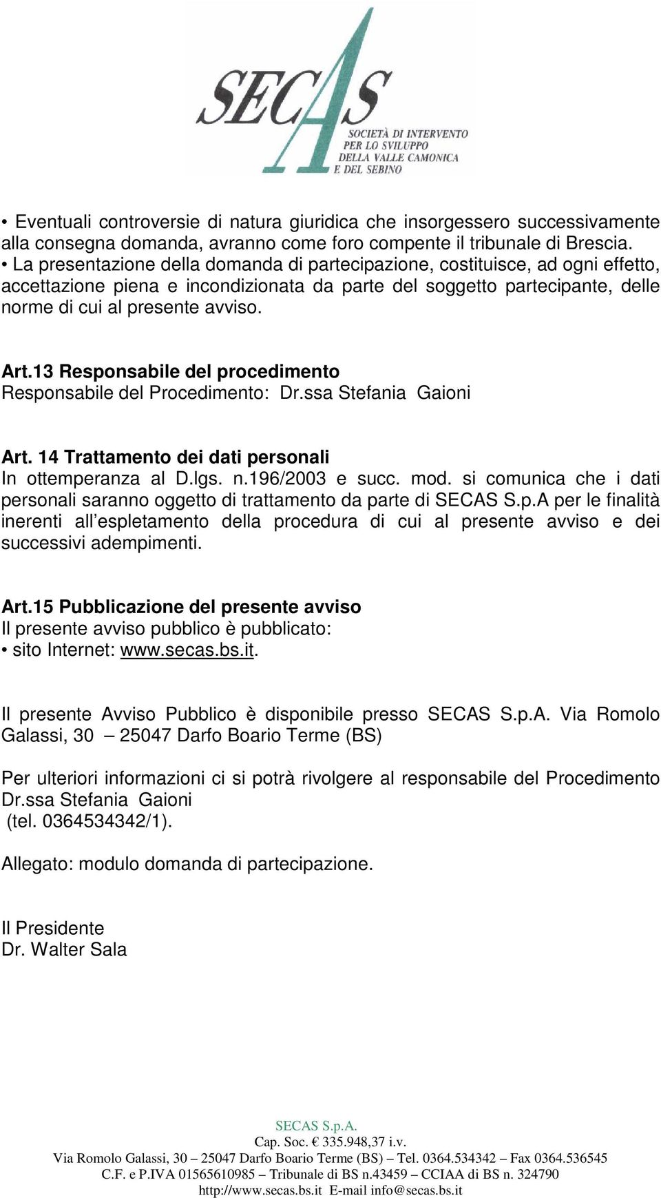 13 Responsabile del procedimento Responsabile del Procedimento: Dr.ssa Stefania Gaioni Art. 14 Trattamento dei dati personali In ottemperanza al D.lgs. n.196/2003 e succ. mod.