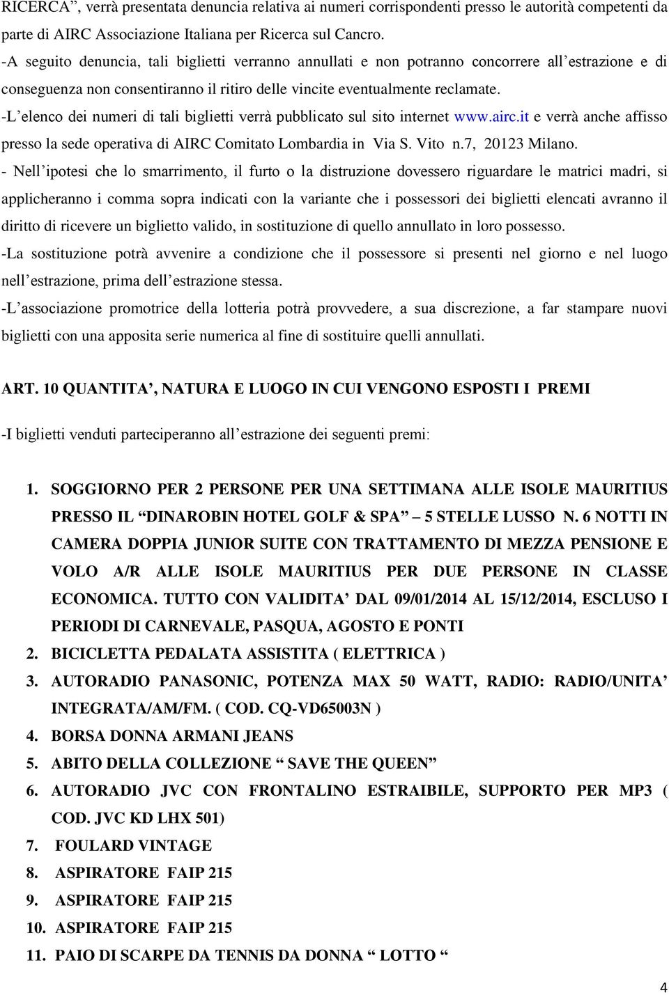 -L elenco dei numeri di tali biglietti verrà pubblicato sul sito internet www.airc.it e verrà anche affisso presso la sede operativa di AIRC Comitato Lombardia in Via S. Vito n.7, 20123 Milano.