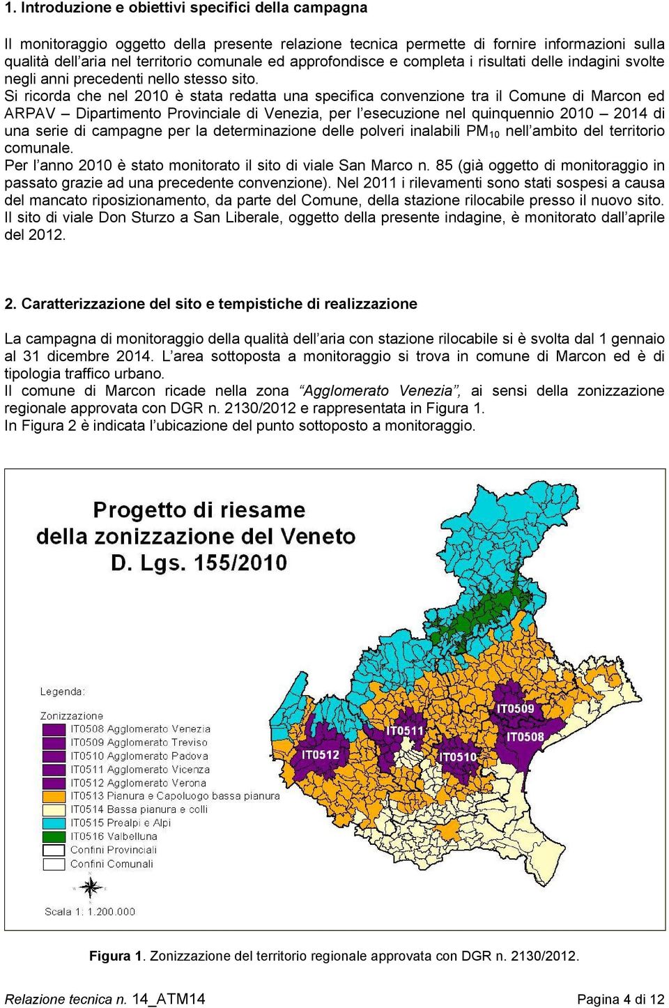 Si ricorda che nel 2010 è stata redatta una specifica convenzione tra il Comune di Marcon ed ARPAV Dipartimento Provinciale di Venezia, per l esecuzione nel quinquennio 2010 2014 di una serie di