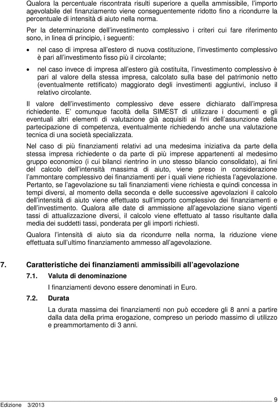 Per la determinazione dell investimento complessivo i criteri cui fare riferimento sono, in linea di principio, i seguenti: nel caso di impresa all estero di nuova costituzione, l investimento