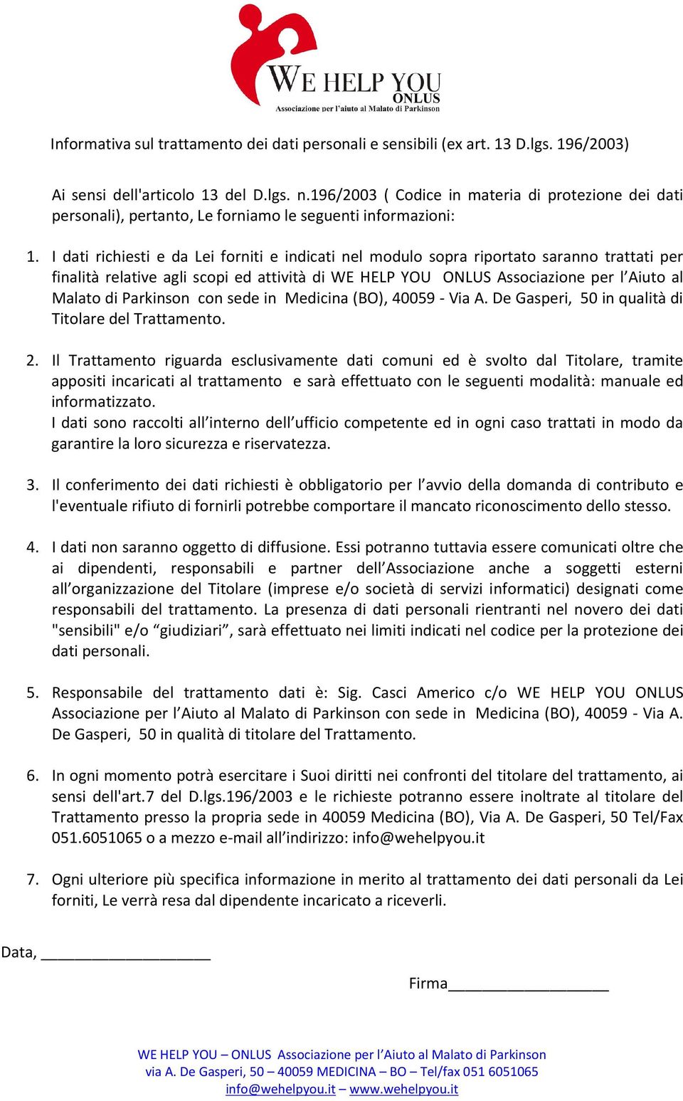 I dati richiesti e da Lei forniti e indicati nel modulo sopra riportato saranno trattati per finalità relative agli scopi ed attività di WE HELP YOU ONLUS Associazione per l Aiuto al Malato di