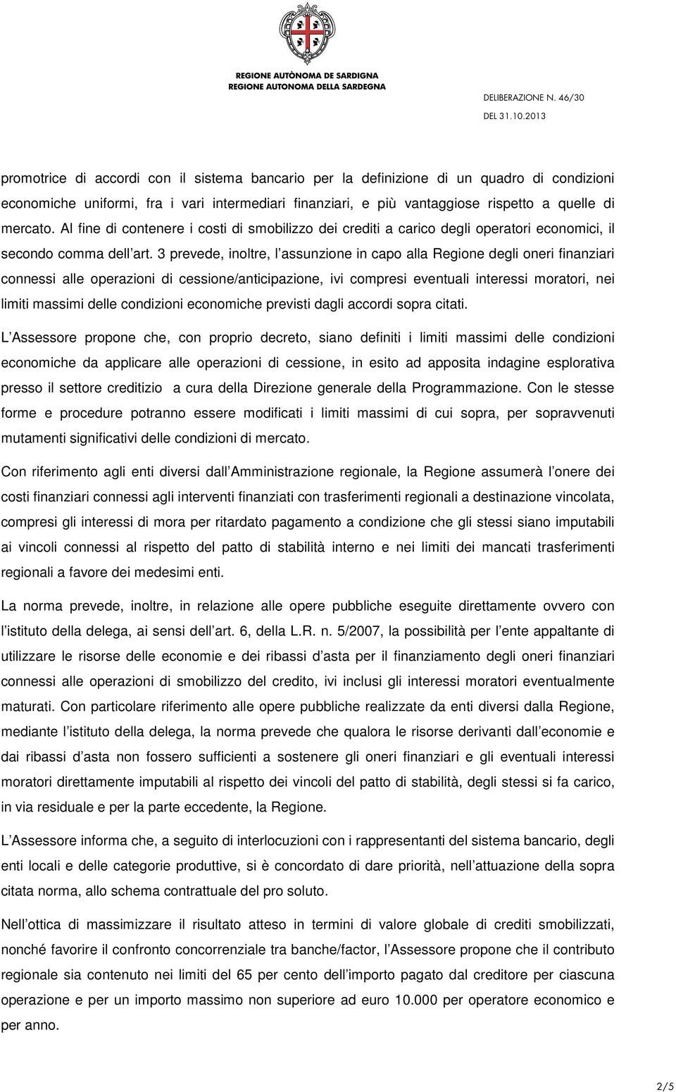 3 prevede, inoltre, l assunzione in capo alla Regione degli oneri finanziari connessi alle operazioni di cessione/anticipazione, ivi compresi eventuali interessi moratori, nei limiti massimi delle