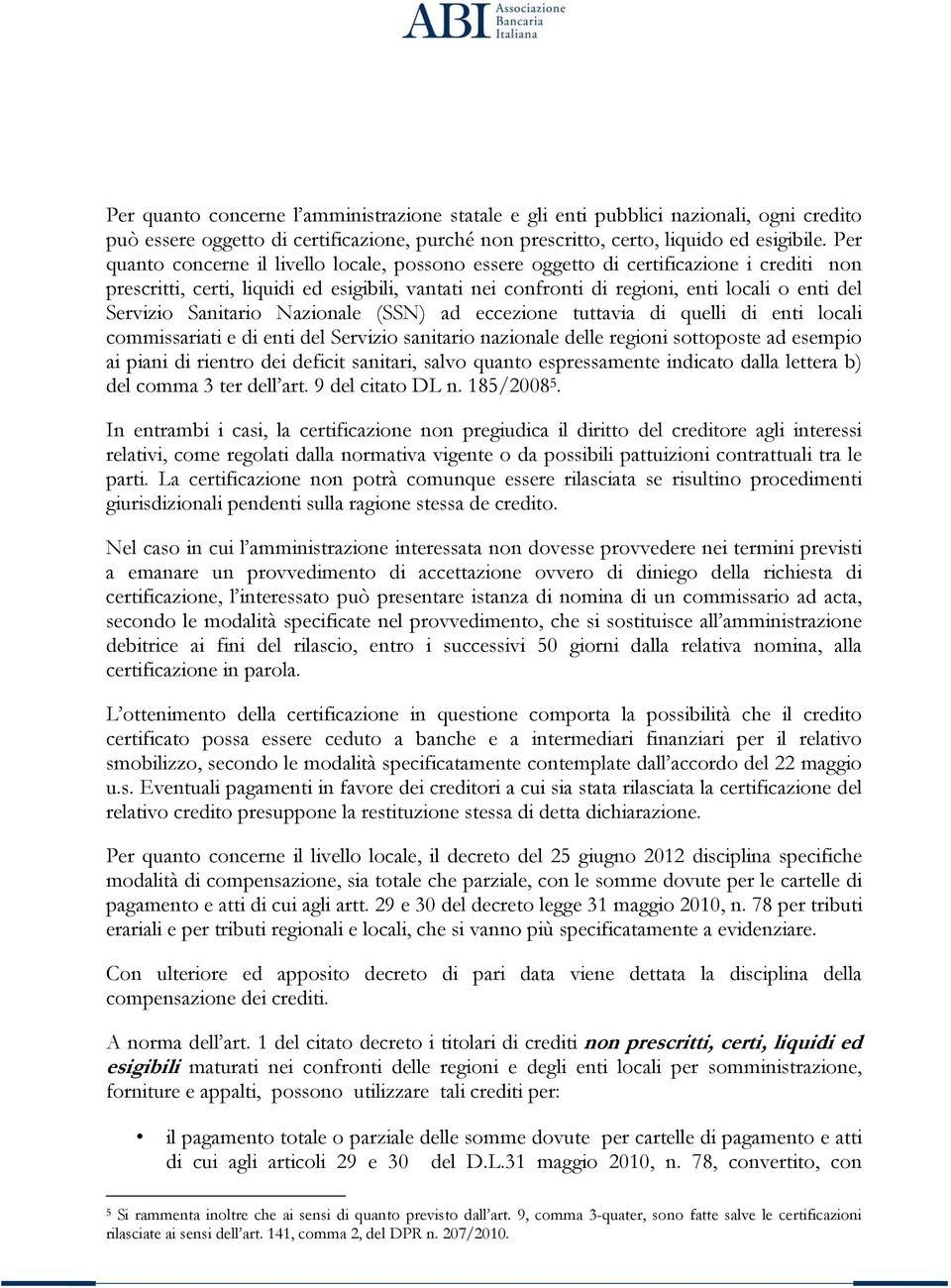 Servizio Sanitario Nazionale (SSN) ad eccezione tuttavia di quelli di enti locali commissariati e di enti del Servizio sanitario nazionale delle regioni sottoposte ad esempio ai piani di rientro dei