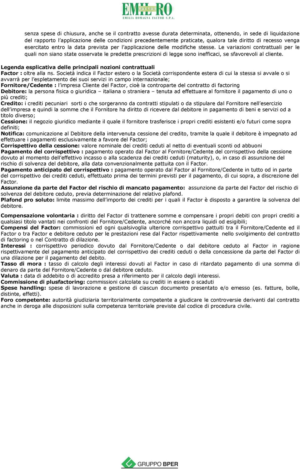 Le variazioni contrattuali per le quali non siano state osservate le predette prescrizioni di legge sono inefficaci, se sfavorevoli al cliente.