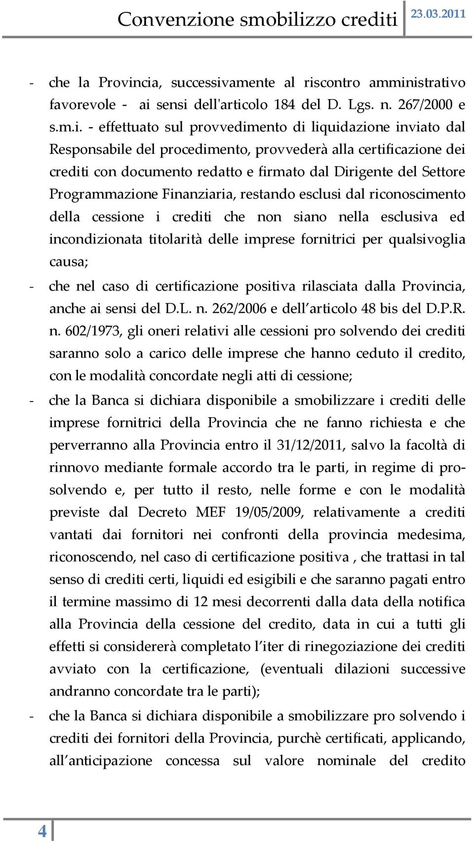 procedimento, provvederà alla certificazione dei crediti con documento redatto e firmato dal Dirigente del Settore Programmazione Finanziaria, restando esclusi dal riconoscimento della cessione i