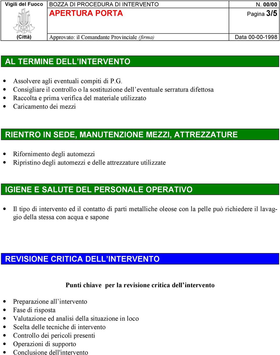 ATTREZZATURE Rifornimento degli automezzi Ripristino degli automezzi e delle attrezzature utilizzate IGIENE E SALUTE DEL PERSONALE OPERATIVO Il tipo di intervento ed il contatto di parti metalliche