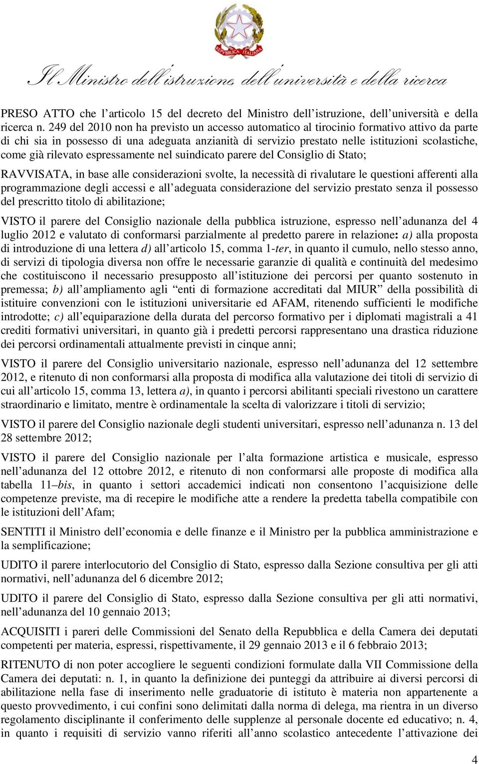 rilevato espressamente nel suindicato parere del Consiglio di Stato; RAVVISATA, in base alle considerazioni svolte, la necessità di rivalutare le questioni afferenti alla programmazione degli accessi