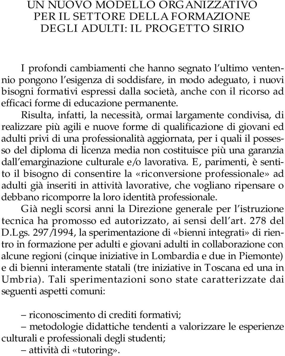 Risulta, infatti, la necessità, ormai largamente condivisa, di realizzare più agili e nuove forme di qualificazione di giovani ed adulti privi di una professionalità aggiornata, per i quali il