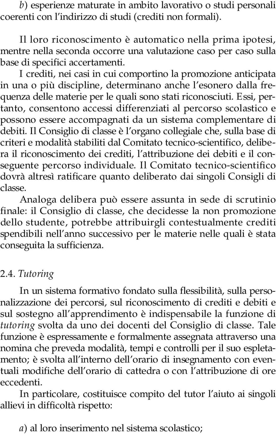 I crediti, nei casi in cui comportino la promozione anticipata in una o più discipline, determinano anche l esonero dalla frequenza delle materie per le quali sono stati riconosciuti.