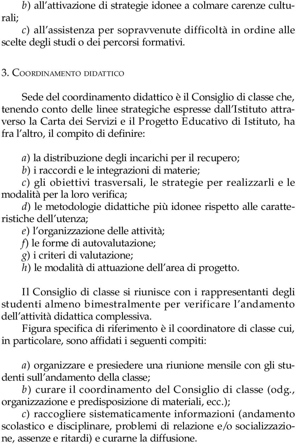 Educativo di Istituto, ha fra l altro, il compito di definire: a) la distribuzione degli incarichi per il recupero; b) i raccordi e le integrazioni di materie; c) gli obiettivi trasversali, le