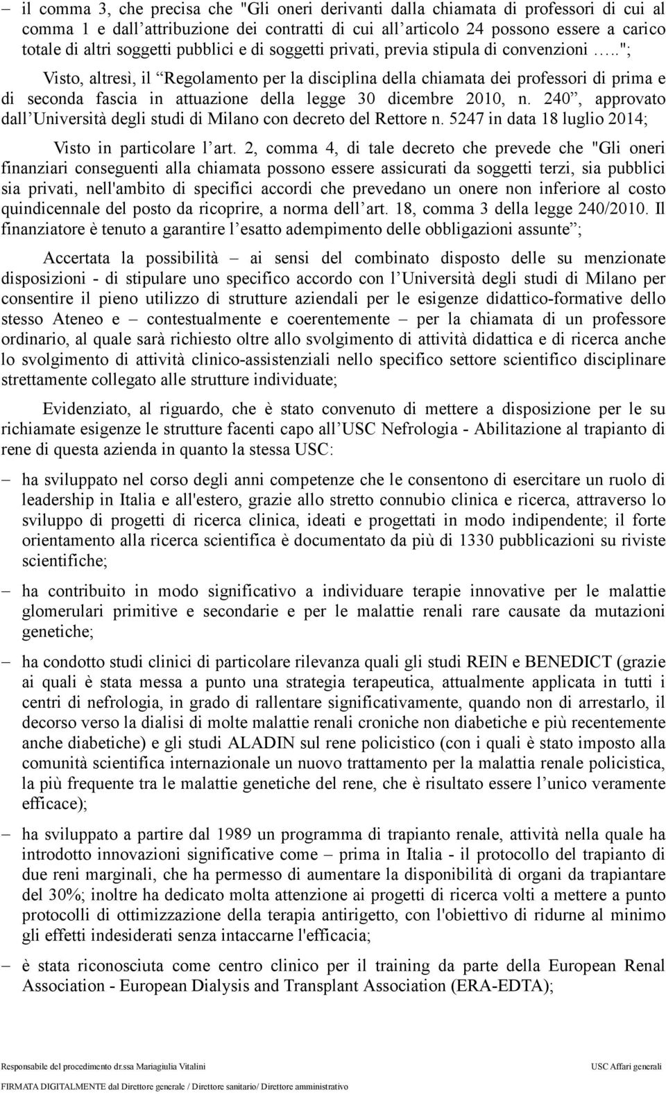 ."; Visto, altresì, il Regolamento per la disciplina della chiamata dei professori di prima e di seconda fascia in attuazione della legge 30 dicembre 2010, n.