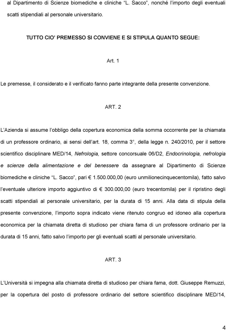 2 L Azienda si assume l obbligo della copertura economica della somma occorrente per la chiamata di un professore ordinario, ai sensi dell art. 18, comma 3, della legge n.