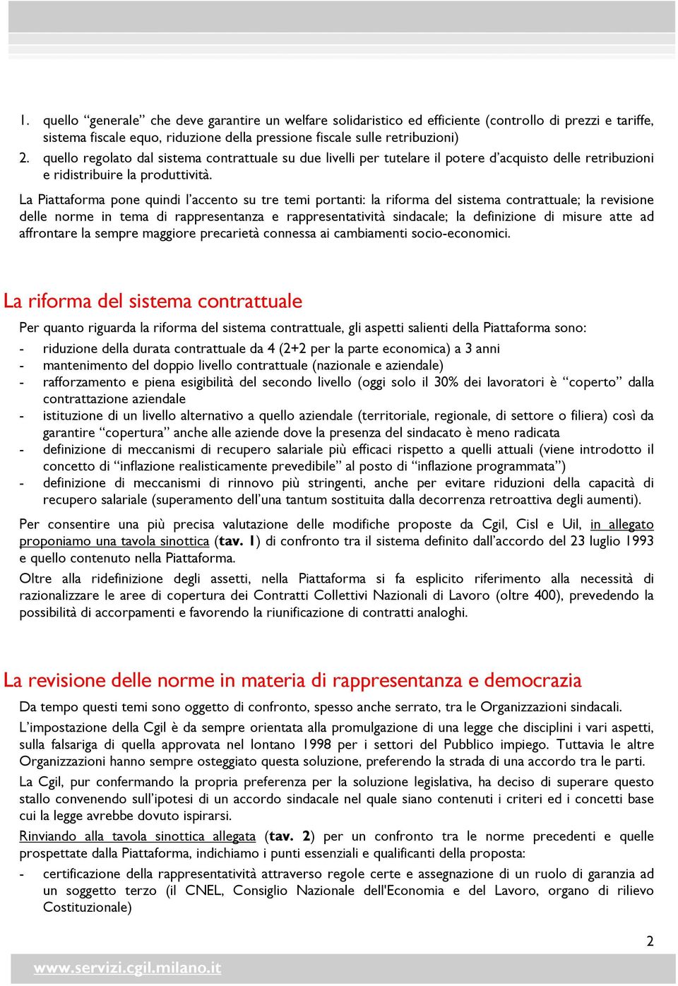 La Piattaforma pone quindi l accento su tre temi portanti: la riforma del sistema contrattuale; la revisione delle norme in tema di rappresentanza e rappresentatività sindacale; la definizione di