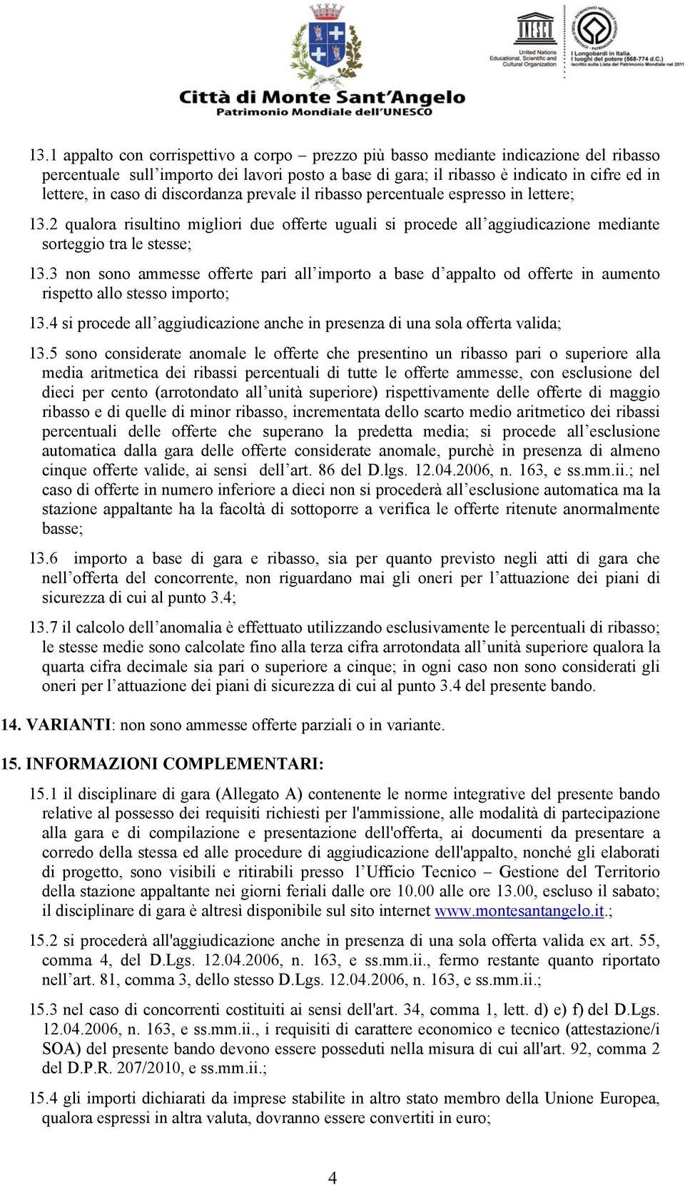 3 non sono ammesse offerte pari all importo a base d appalto od offerte in aumento rispetto allo stesso importo; 13.4 si procede all aggiudicazione anche in presenza di una sola offerta valida; 13.