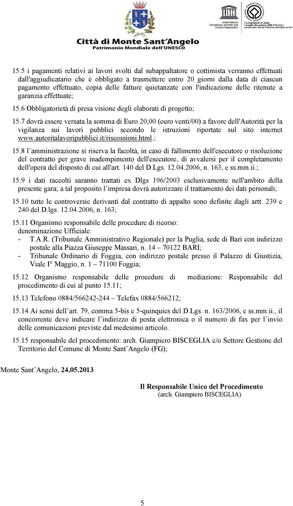 7 dovrà essere versata la somma di Euro 20,00 (euro venti/00) a favore dell'autorità per la vigilanza sui lavori pubblici secondo le istruzioni riportate sul sito internet www.autoritalavoripubblici.