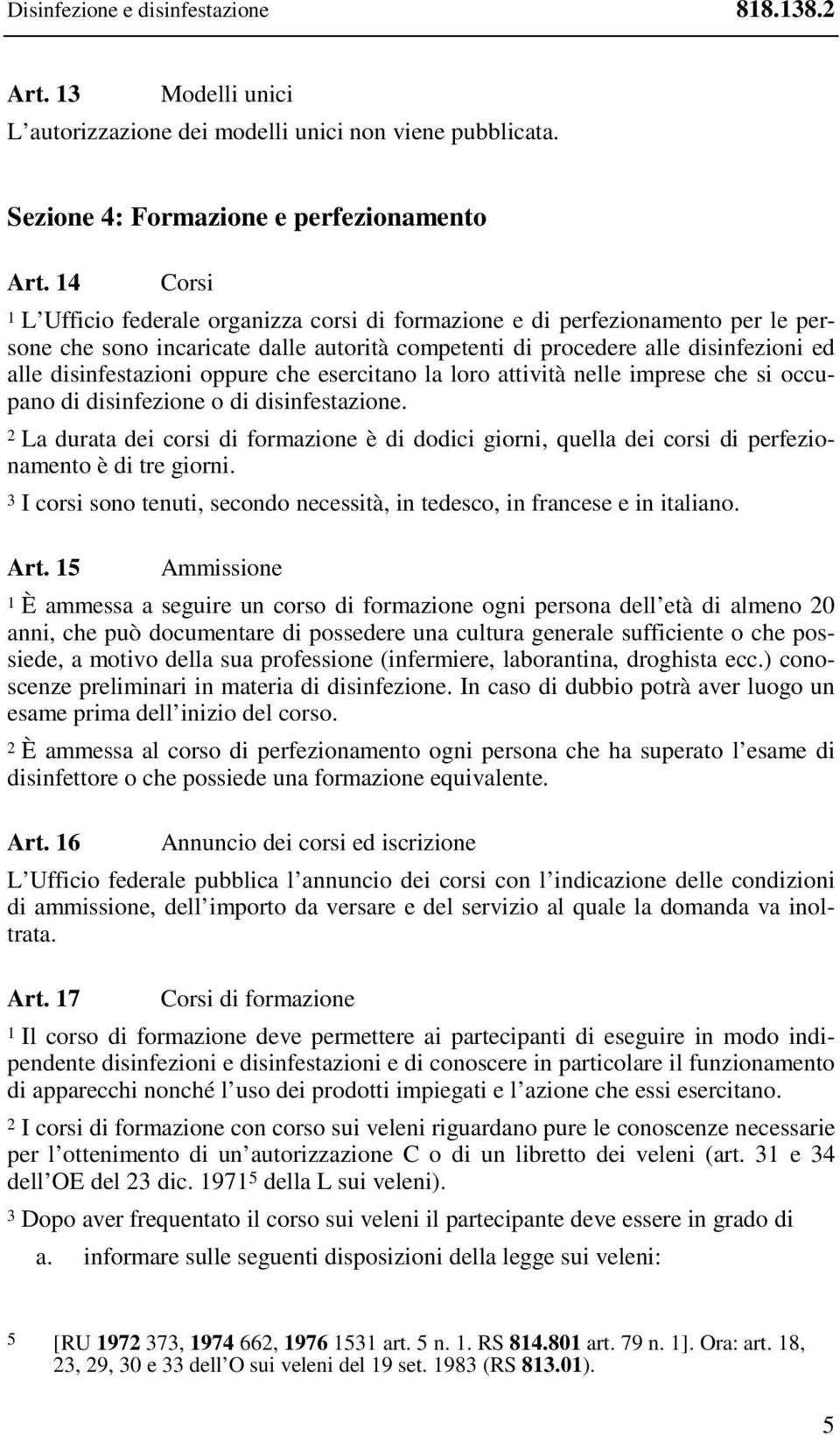 oppure che esercitano la loro attività nelle imprese che si occupano di disinfezione o di disinfestazione.