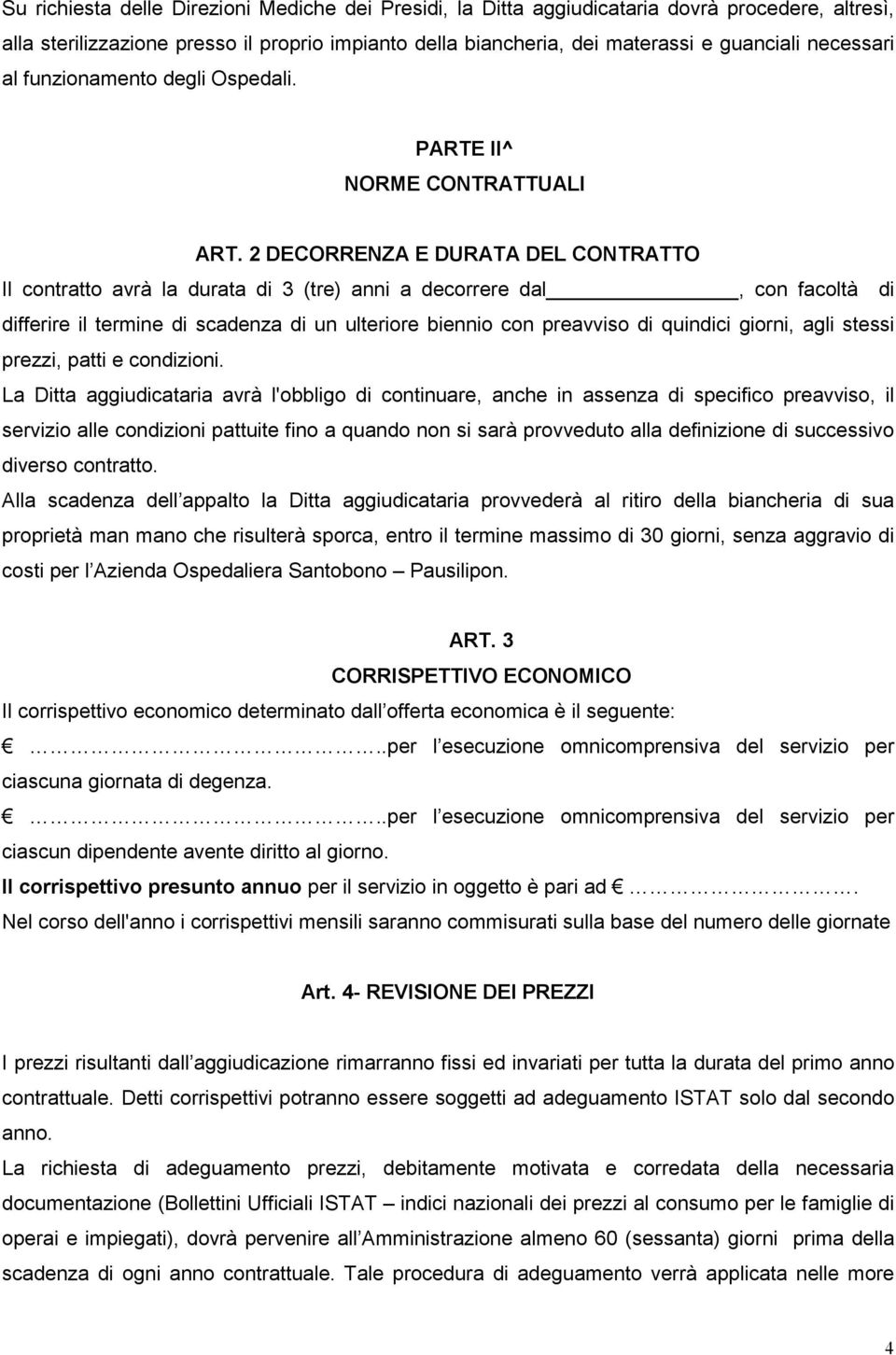 2 DECORRENZA E DURATA DEL CONTRATTO Il contratto avrà la durata di 3 (tre) anni a decorrere dal, con facoltà di differire il termine di scadenza di un ulteriore biennio con preavviso di quindici