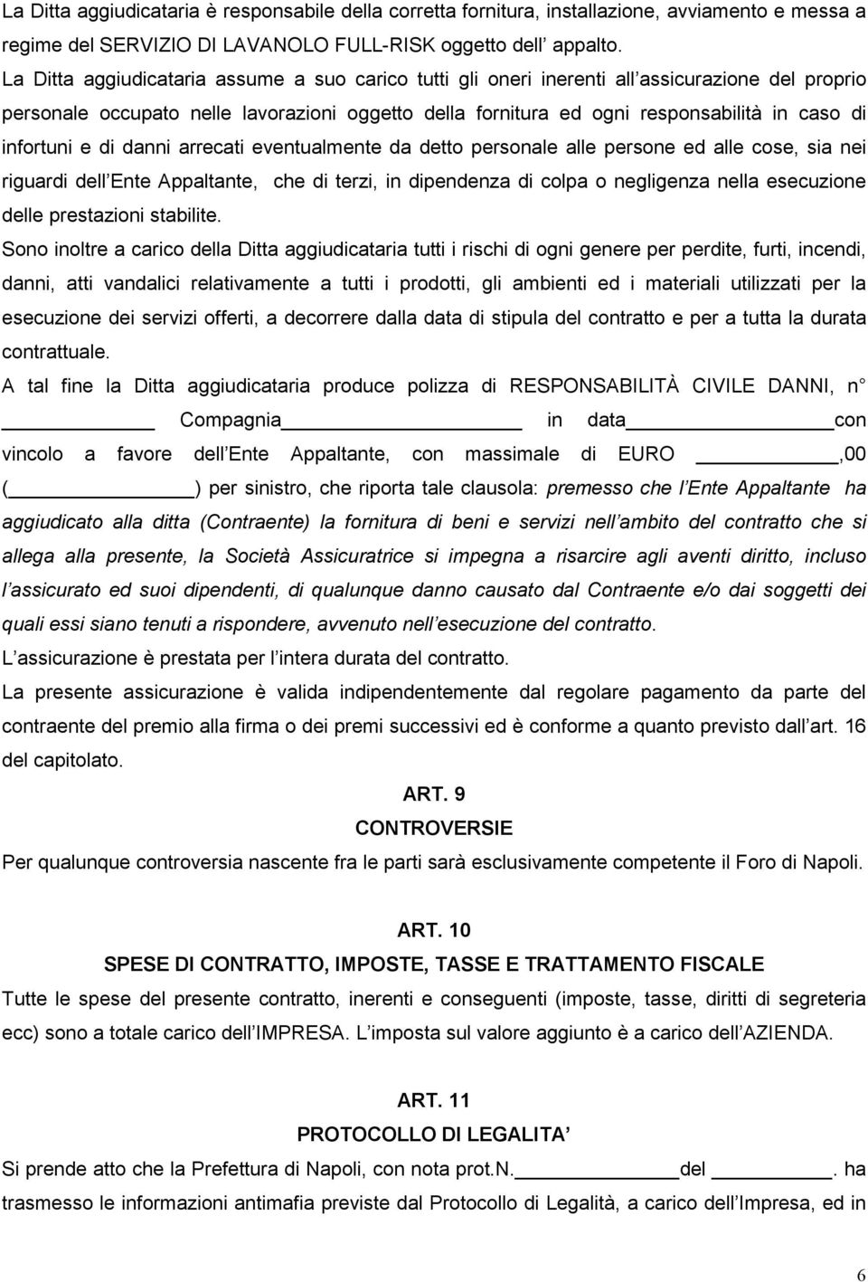 infortuni e di danni arrecati eventualmente da detto personale alle persone ed alle cose, sia nei riguardi dell Ente Appaltante, che di terzi, in dipendenza di colpa o negligenza nella esecuzione