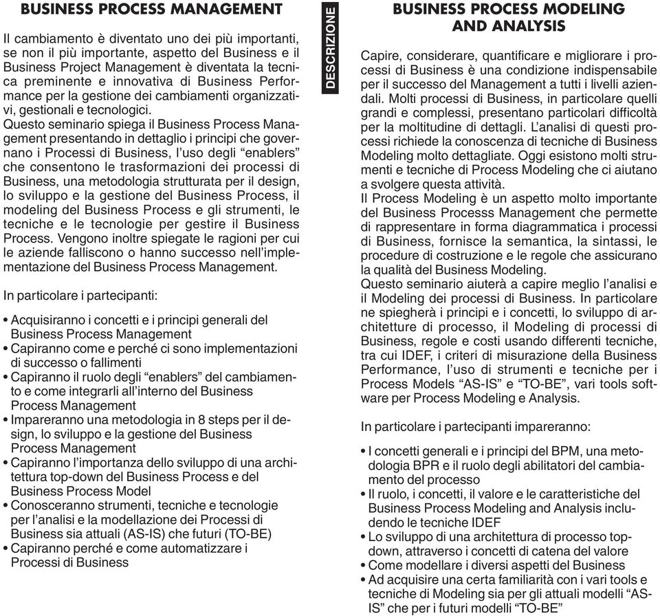 Questo seminario spiega il presentando in dettaglio i principi che governano i Processi di, l uso degli enablers che consentono le trasformazioni dei processi di, una metodologia strutturata per il