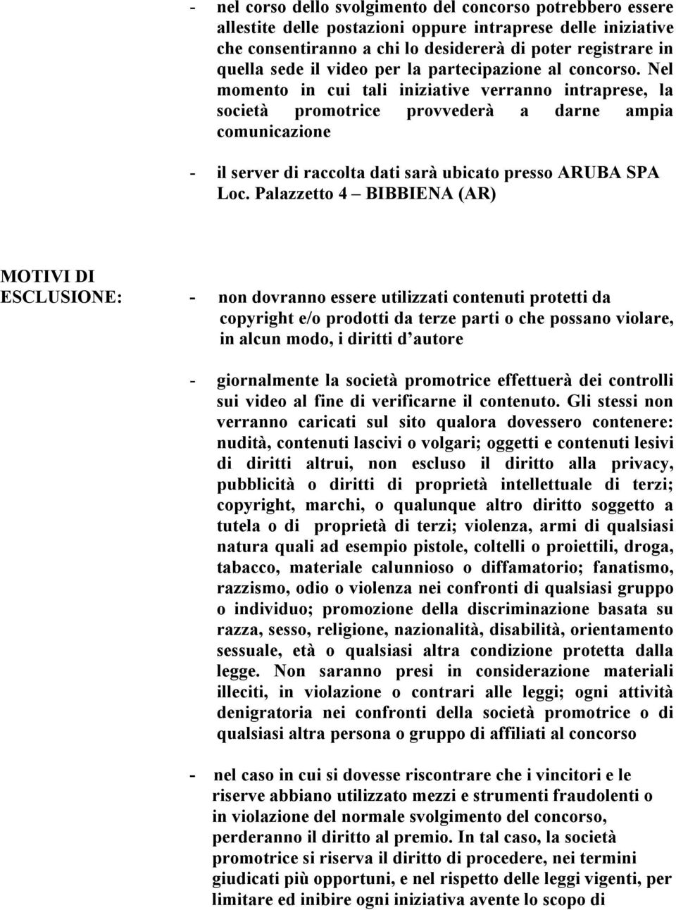 Nel momento in cui tali iniziative verranno intraprese, la società promotrice provvederà a darne ampia comunicazione - il server di raccolta dati sarà ubicato presso ARUBA SPA Loc.