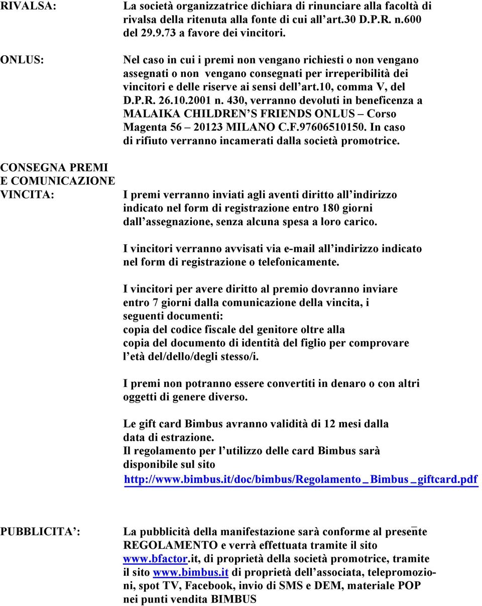 430, verranno devoluti in beneficenza a MALAIKA CHILDREN S FRIENDS ONLUS Corso Magenta 56 20123 MILANO C.F.97606510150. In caso di rifiuto verranno incamerati dalla società promotrice.