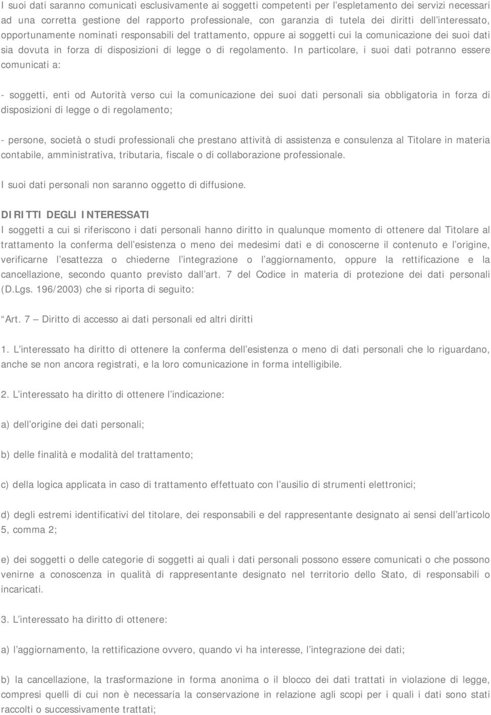 In particolare, i suoi dati potranno essere comunicati a: - soggetti, enti od Autorità verso cui la comunicazione dei suoi dati personali sia obbligatoria in forza di disposizioni di legge o di