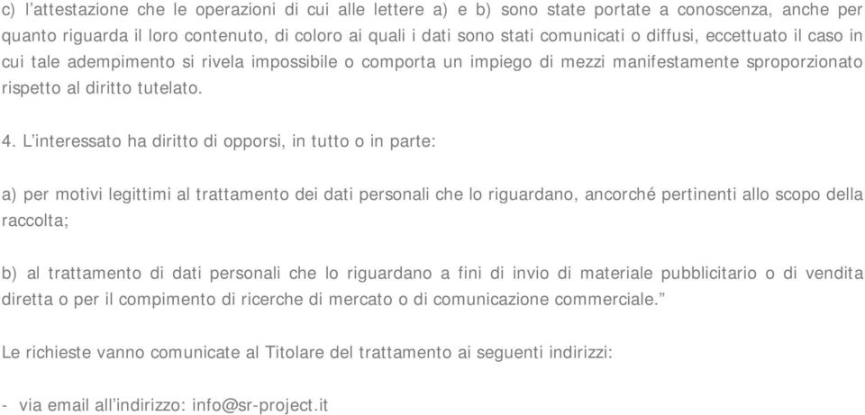 L interessato ha diritto di opporsi, in tutto o in parte: a) per motivi legittimi al trattamento dei dati personali che lo riguardano, ancorché pertinenti allo scopo della raccolta; b) al trattamento