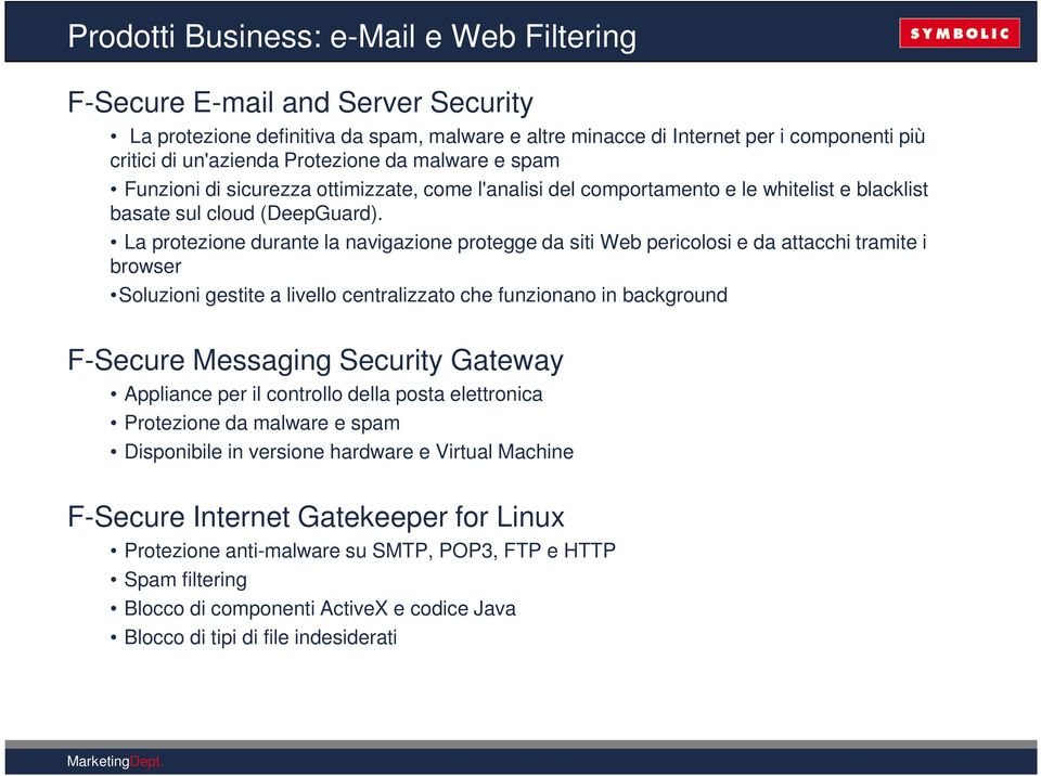 La protezione durante la navigazione protegge da siti Web pericolosi e da attacchi tramite i browser Soluzioni gestite a livello centralizzato che funzionano in background F-Secure Messaging Security