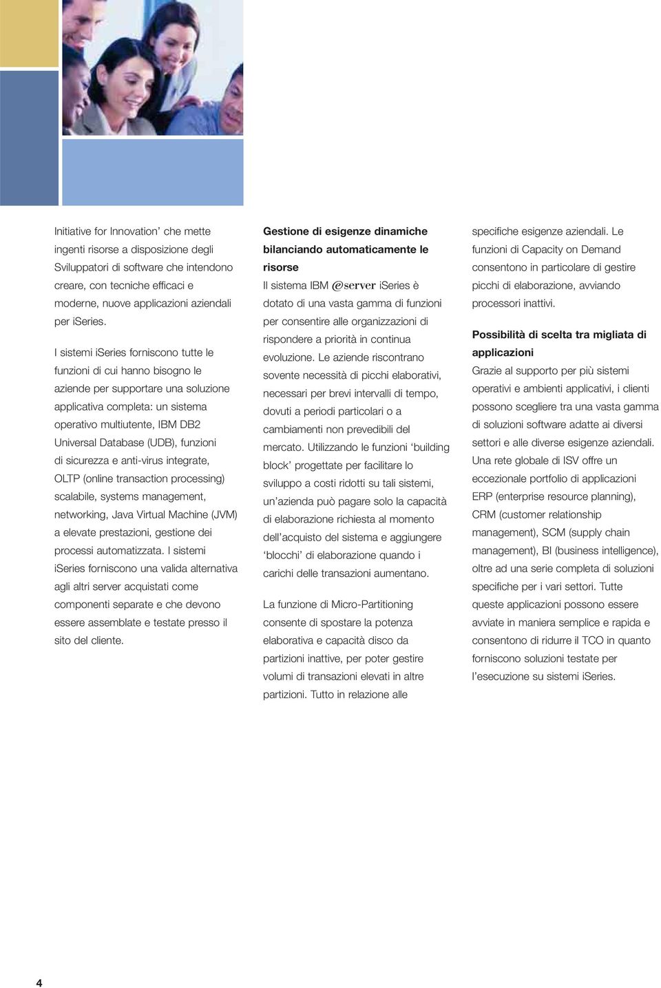 funzioni di sicurezza e anti-virus integrate, OLTP (online transaction processing) scalabile, systems management, networking, Java Virtual Machine (JVM) a elevate prestazioni, gestione dei processi