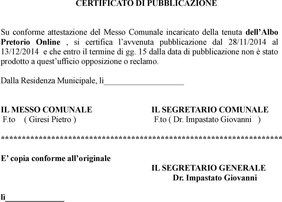 15 dalla data di pubblicazione non è stato prodotto a quest ufficio opposizione o reclamo.