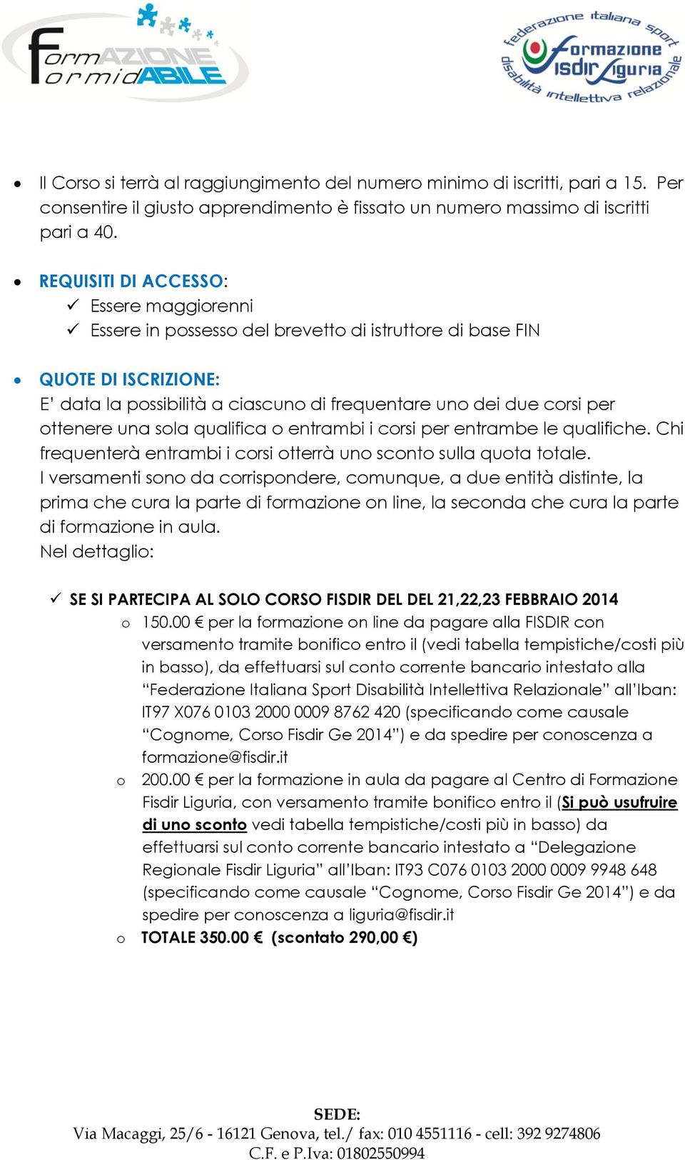 una sola qualifica o entrambi i corsi per entrambe le qualifiche. Chi frequenterà entrambi i corsi otterrà uno sconto sulla quota totale.