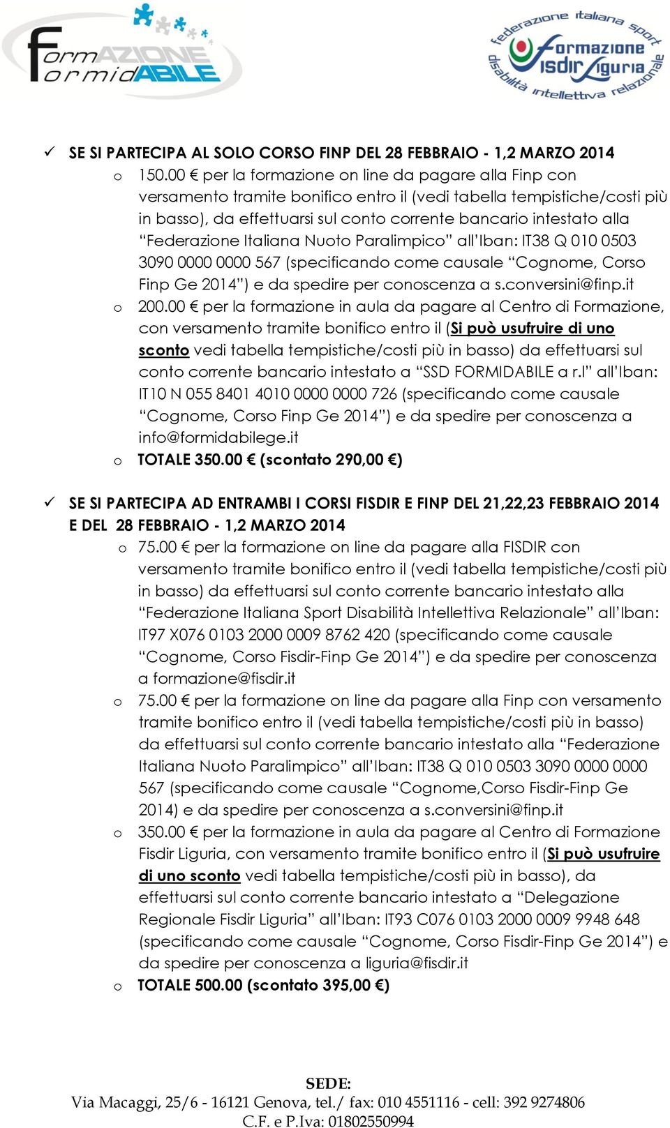 Federazione Italiana Nuoto Paralimpico all Iban: IT38 Q 010 0503 3090 0000 0000 567 (specificando come causale Cognome, Corso Finp Ge 2014 ) e da spedire per conoscenza a s.conversini@finp.it o 200.