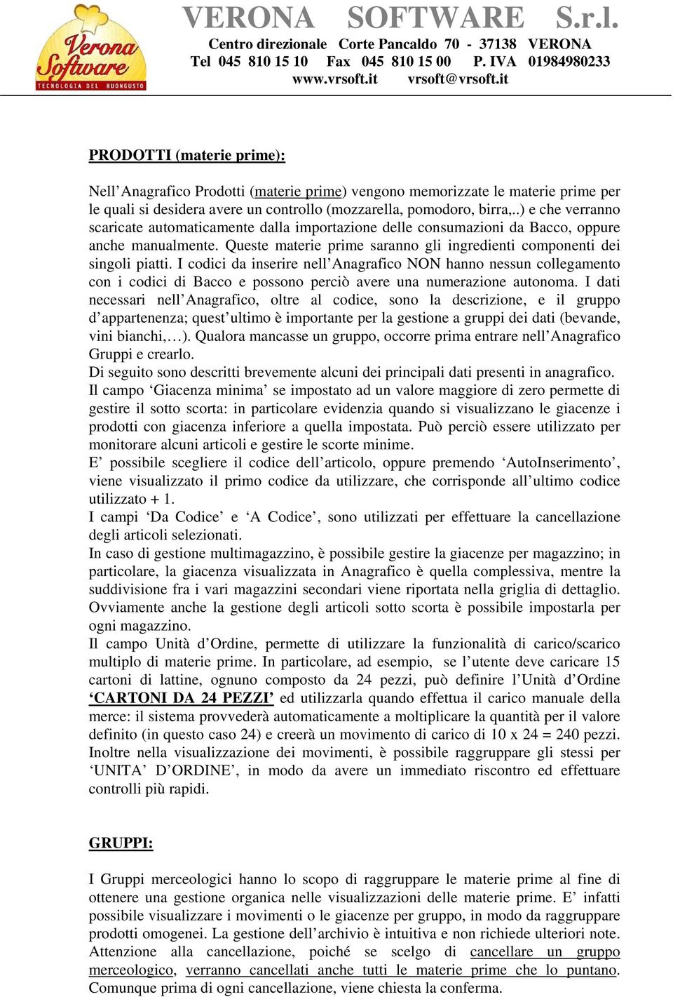 I codici da inserire nell Anagrafico NON hanno nessun collegamento con i codici di Bacco e possono perciò avere una numerazione autonoma.