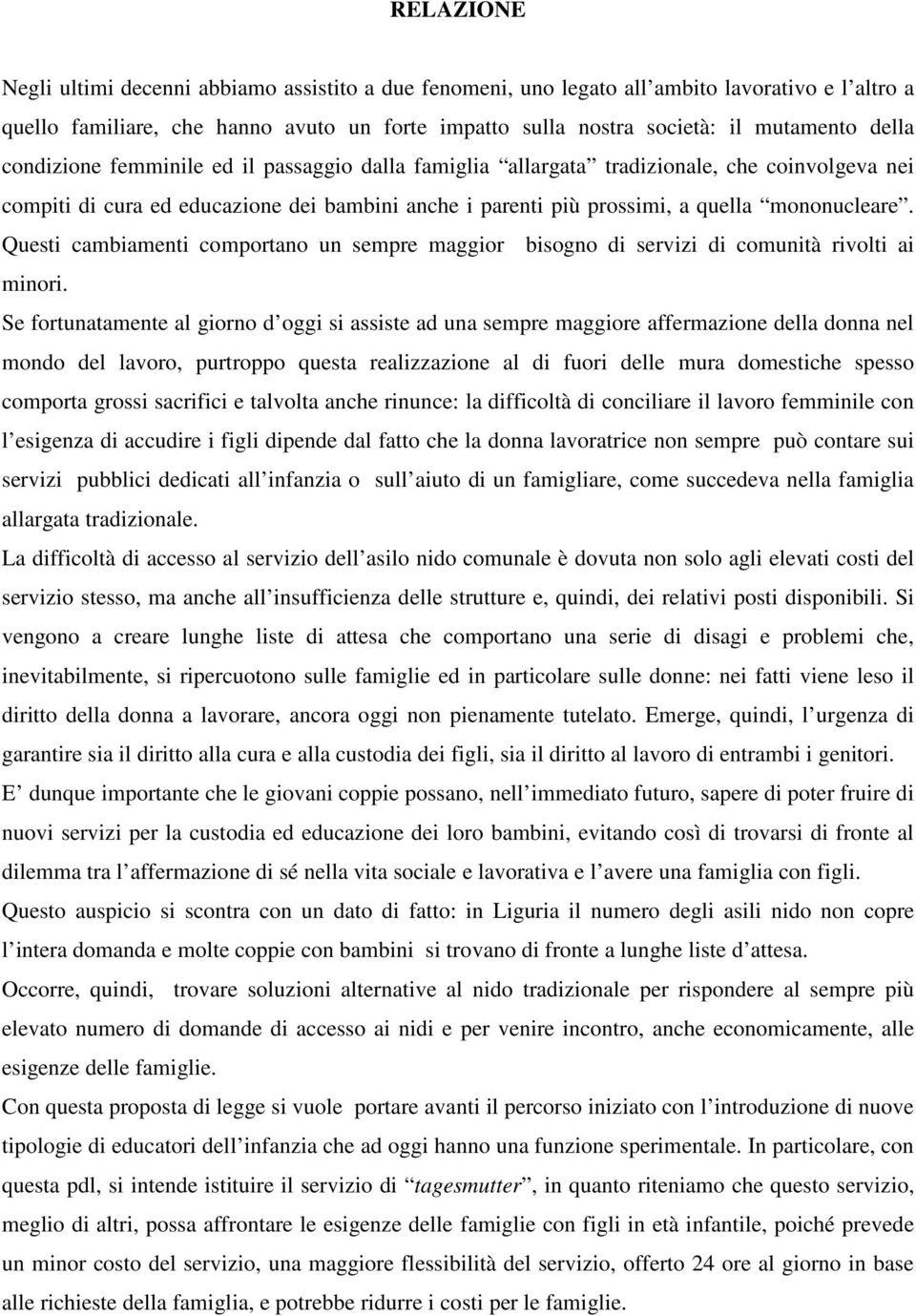 Questi cambiamenti comportano un sempre maggior bisogno di servizi di comunità rivolti ai minori.