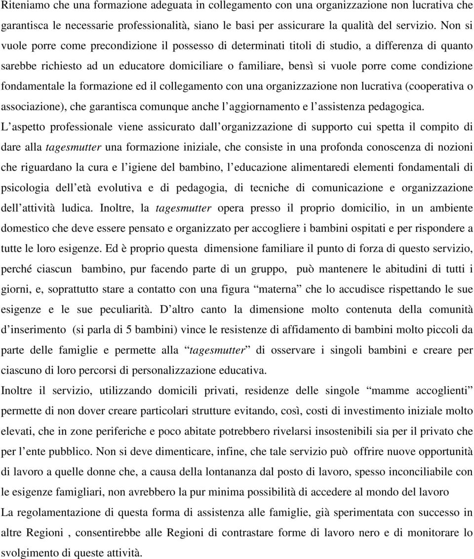 condizione fondamentale la formazione ed il collegamento con una organizzazione non lucrativa (cooperativa o associazione), che garantisca comunque anche l aggiornamento e l assistenza pedagogica.