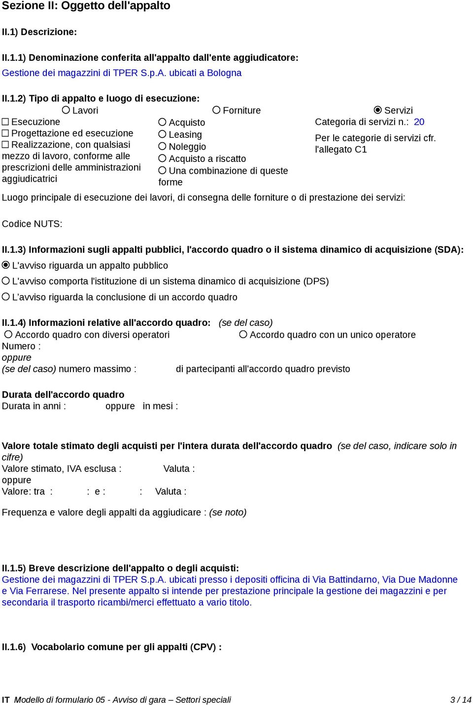 Realizzazione, con qualsiasi Noleggio l'allegato C1 mezzo di lavoro, conforme alle Acquisto a riscatto prescrizioni delle amministrazioni Una combinazione di queste aggiudicatrici forme Luogo