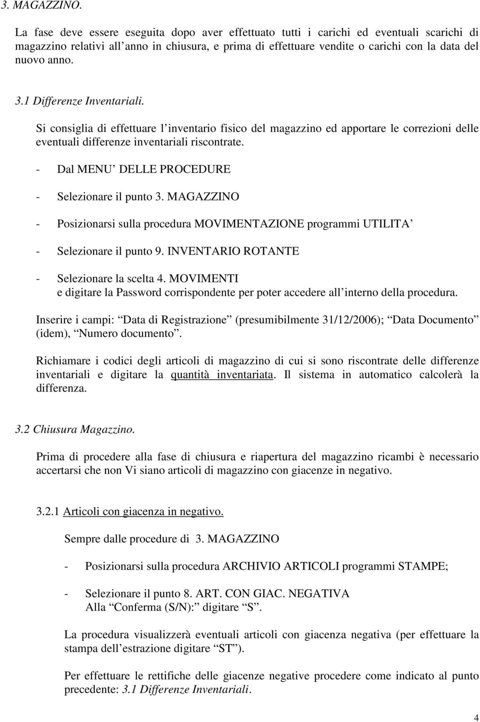 3.1 Differenze Inventariali. Si consiglia di effettuare l inventario fisico del magazzino ed apportare le correzioni delle eventuali differenze inventariali riscontrate.