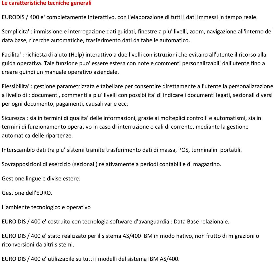 Facilita' : richiesta di aiuto (Help) interattivo a due livelli con istruzioni che evitano all'utente il ricorso alla guida operativa.